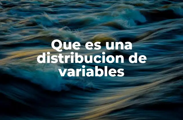 Que es una Distribucion de Variables