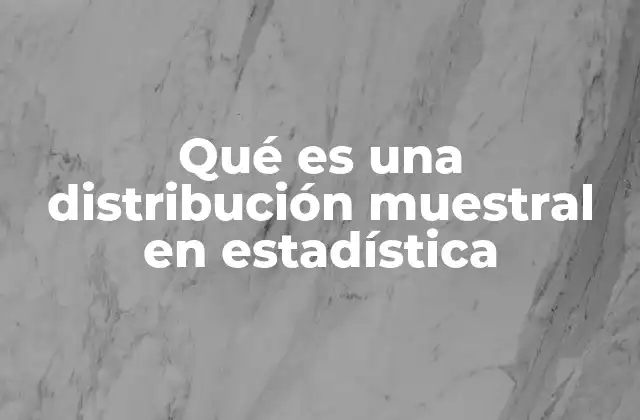 Qué es una Distribución Muestral en Estadística