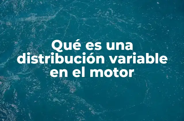 Qué es una Distribución Variable en el Motor