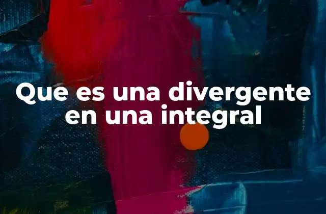 Que es una Divergente en una Integral