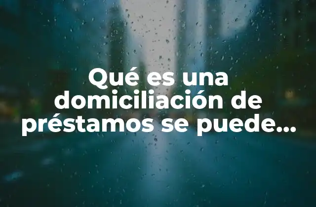 Qué es una Domiciliación de Préstamos Se Puede Hacer