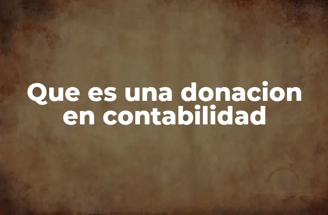 Que es una Donacion en Contabilidad