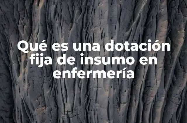 Qué es una Dotación Fija de Insumo en Enfermería