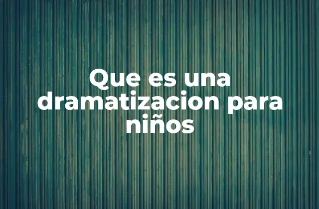 Que es una Dramatizacion para Niños