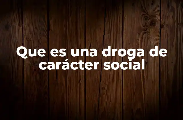Que es una Droga de Carácter Social