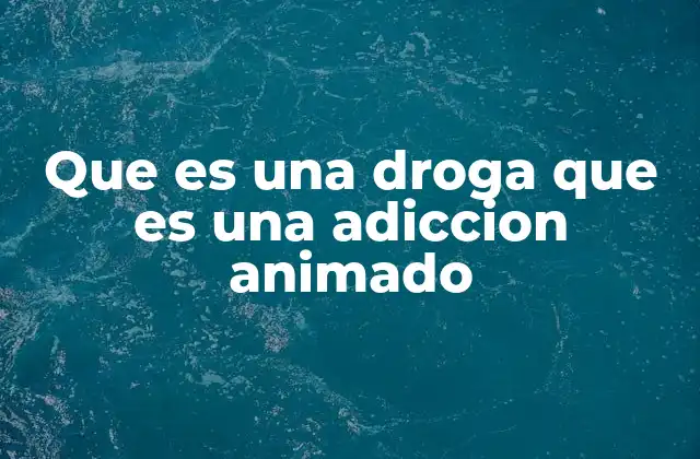 Que es una Droga que es una Adiccion Animado