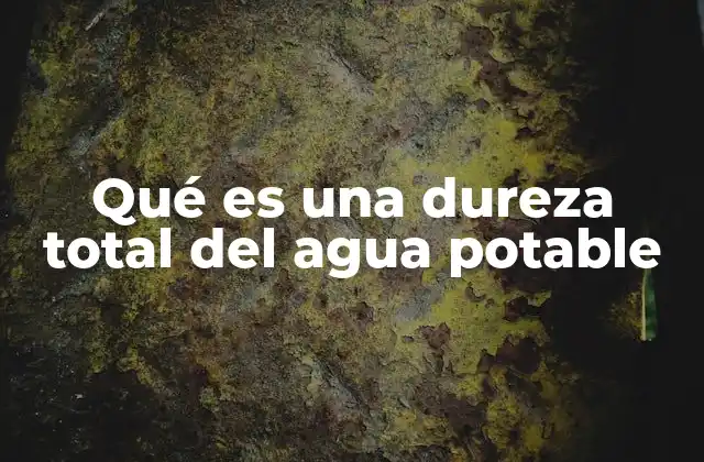 Qué es una Dureza Total Del Agua Potable