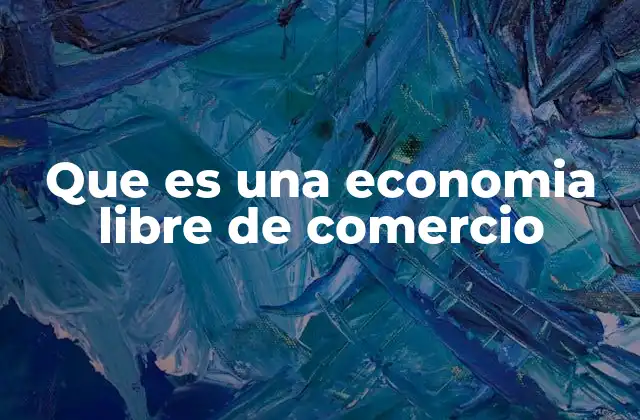Que es una Economia Libre de Comercio