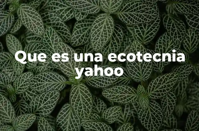 Que es una Ecotecnia Yahoo