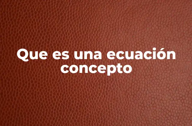 Que es una Ecuación Concepto