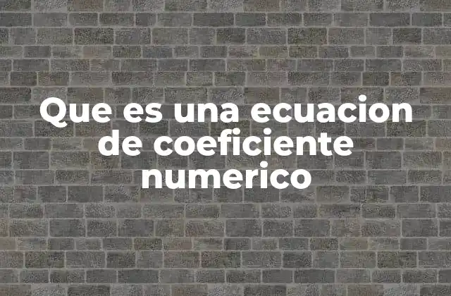 Que es una Ecuacion de Coeficiente Numerico