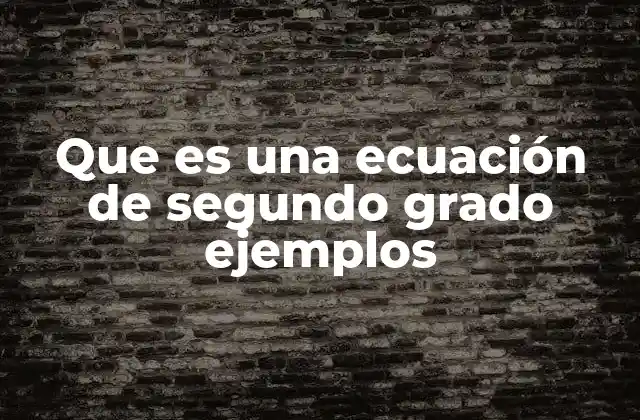 Que es una Ecuación de Segundo Grado Ejemplos