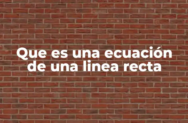 Que es una Ecuación de una Linea Recta