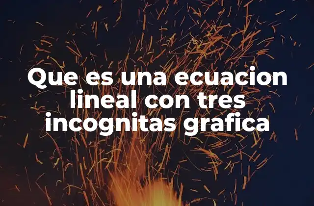 Que es una Ecuacion Lineal con Tres Incognitas Grafica