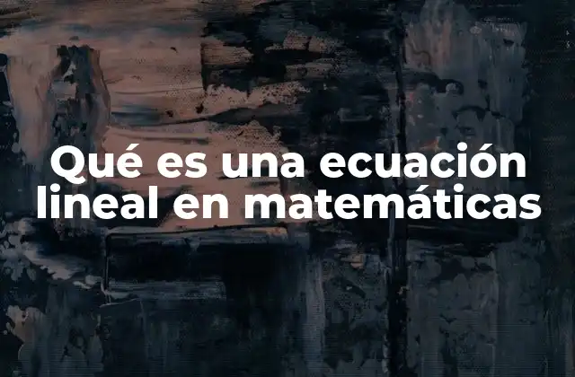 Ecuaciones lineales y su importancia en la resolución de problemas