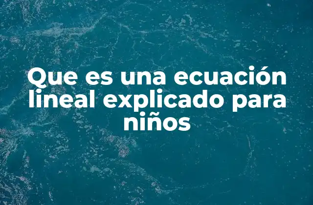 Que es una Ecuación Lineal Explicado para Niños