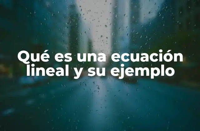 Qué es una Ecuación Lineal y Su Ejemplo