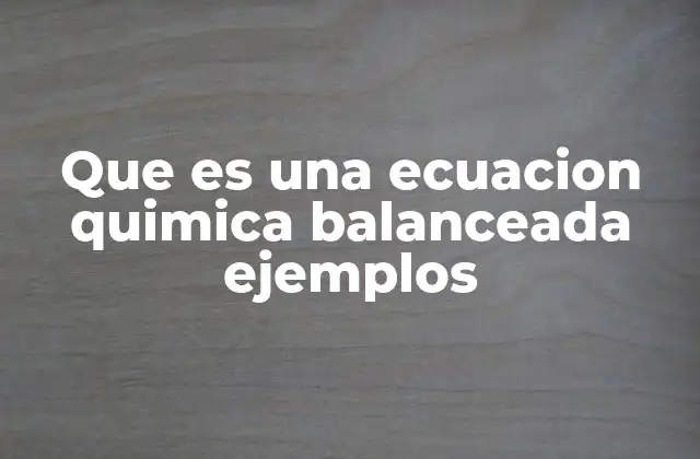 Que es una Ecuacion Quimica Balanceada Ejemplos