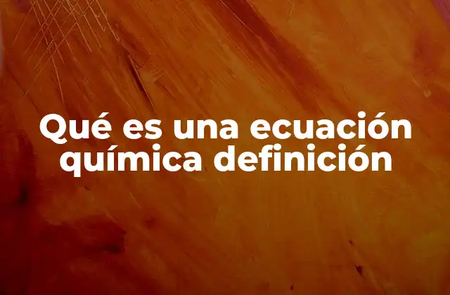 Qué es una Ecuación Química Definición