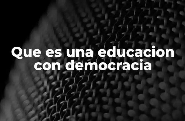 Que es una Educacion con Democracia