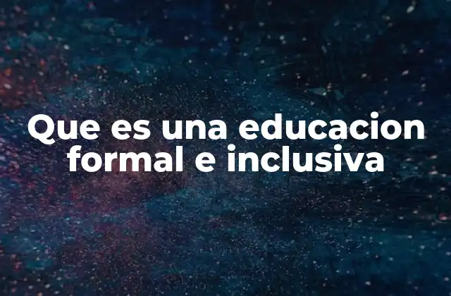 Que es una Educacion Formal e Inclusiva