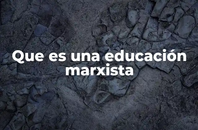 Que es una Educación Marxista