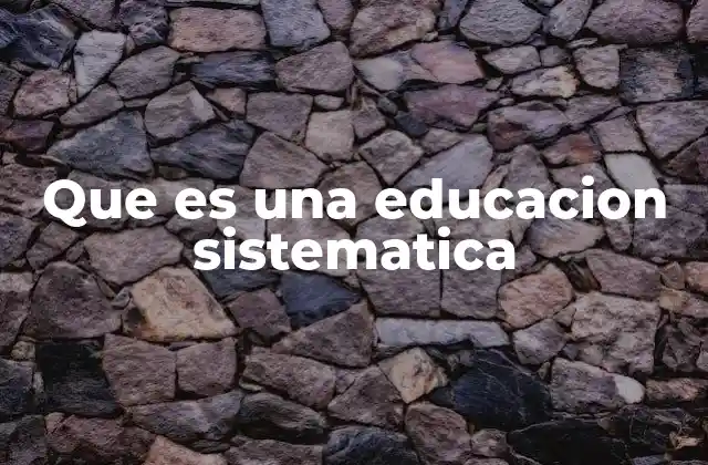 Que es una Educacion Sistematica