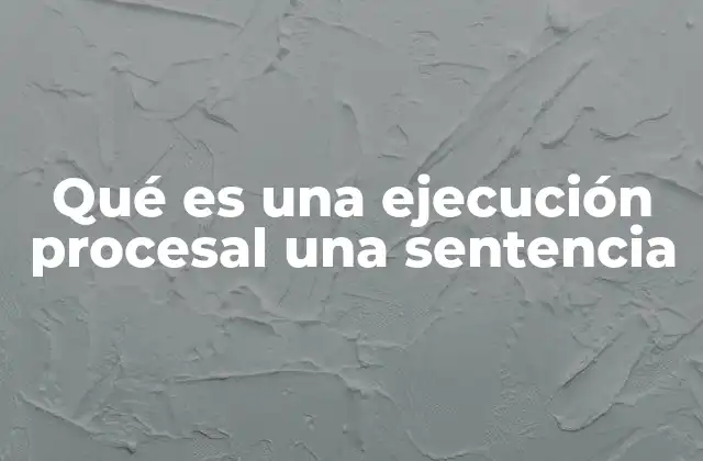 Qué es una Ejecución Procesal una Sentencia 2 El papel del sistema legal en la ejecución de decisiones judiciales