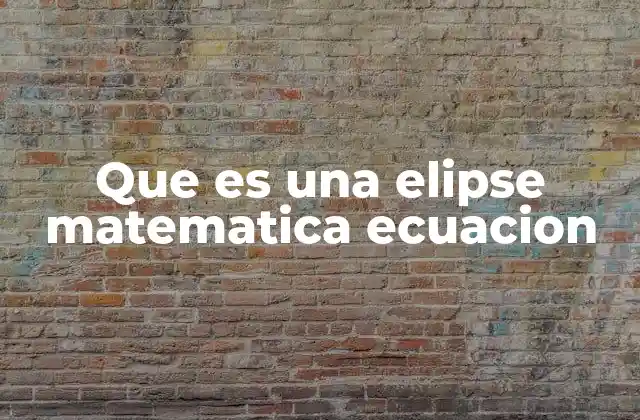 Que es una Elipse Matematica Ecuacion
