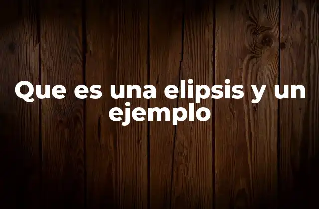 Que es una Elipsis y un Ejemplo