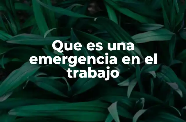 Que es una Emergencia en el Trabajo