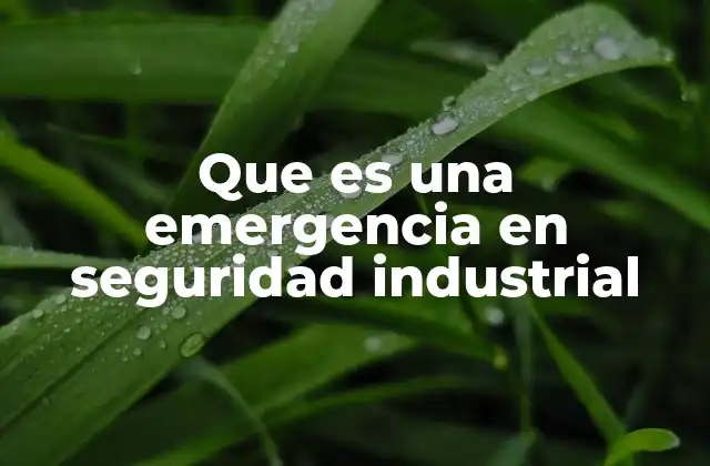 Que es una Emergencia en Seguridad Industrial