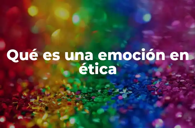 Qué es una Emoción en Ética