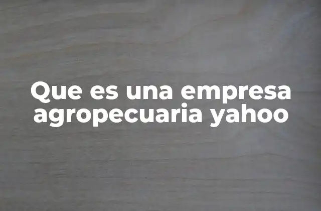 Que es una Empresa Agropecuaria Yahoo