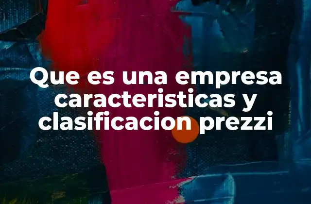 Que es una Empresa Caracteristicas y Clasificacion Prezzi