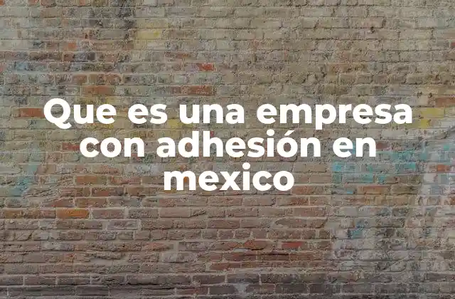 Que es una Empresa con Adhesión en Mexico
