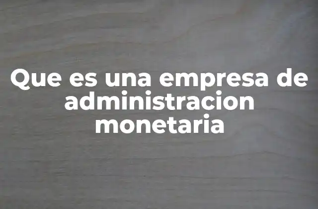 Que es una Empresa de Administracion Monetaria