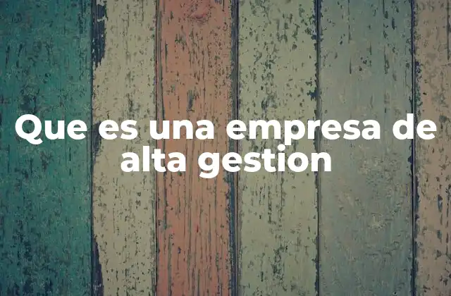 Que es una Empresa de Alta Gestion