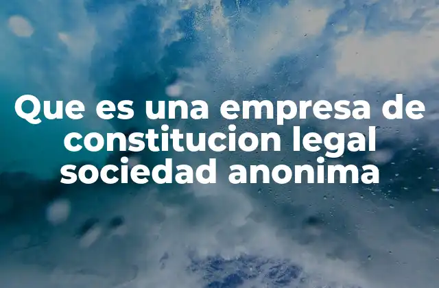 Que es una Empresa de Constitucion Legal Sociedad Anonima