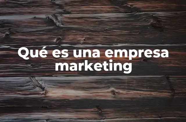 Qué es una Empresa Marketing