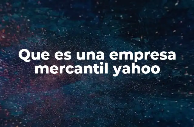 Características de una empresa mercantil aplicadas a Yahoo!