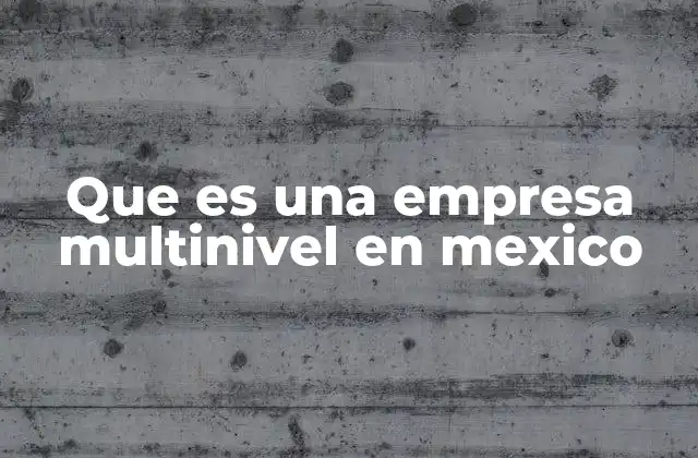 Que es una Empresa Multinivel en Mexico