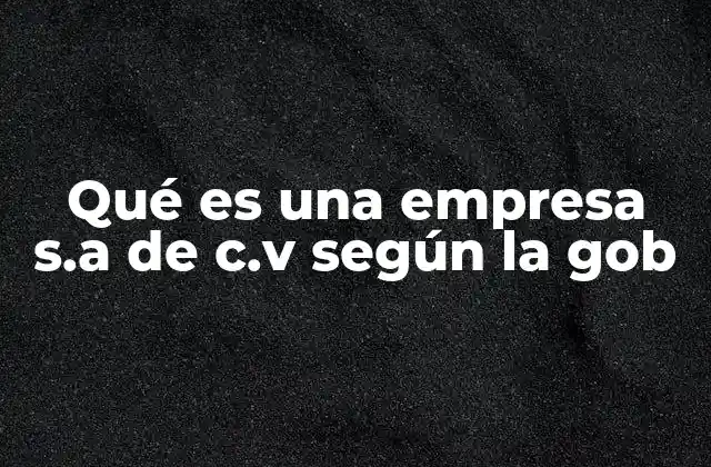 Qué es una Empresa S.a de C.v según la Gob