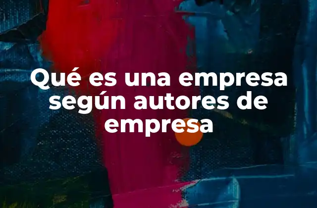 Qué es una Empresa según Autores de Empresa