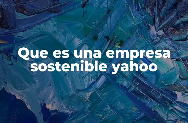 Que es una Empresa Sostenible Yahoo