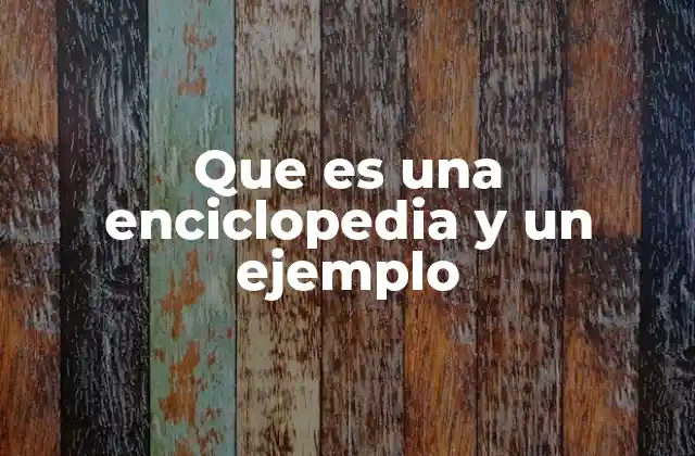 Que es una Enciclopedia y un Ejemplo