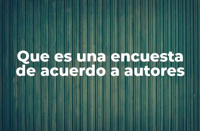 Que es una Encuesta de Acuerdo a Autores 2 El rol de la encuesta en la investigación social