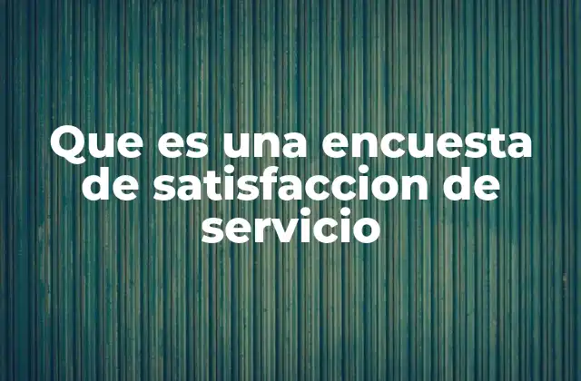 Que es una Encuesta de Satisfaccion de Servicio