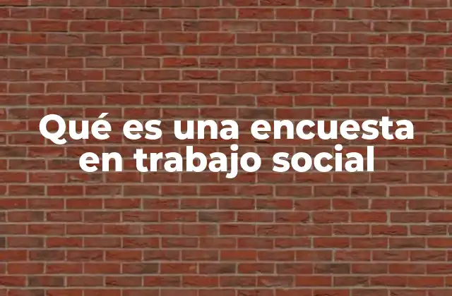 Qué es una Encuesta en Trabajo Social