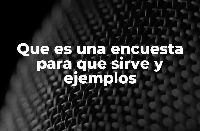 Que es una Encuesta para que Sirve y Ejemplos